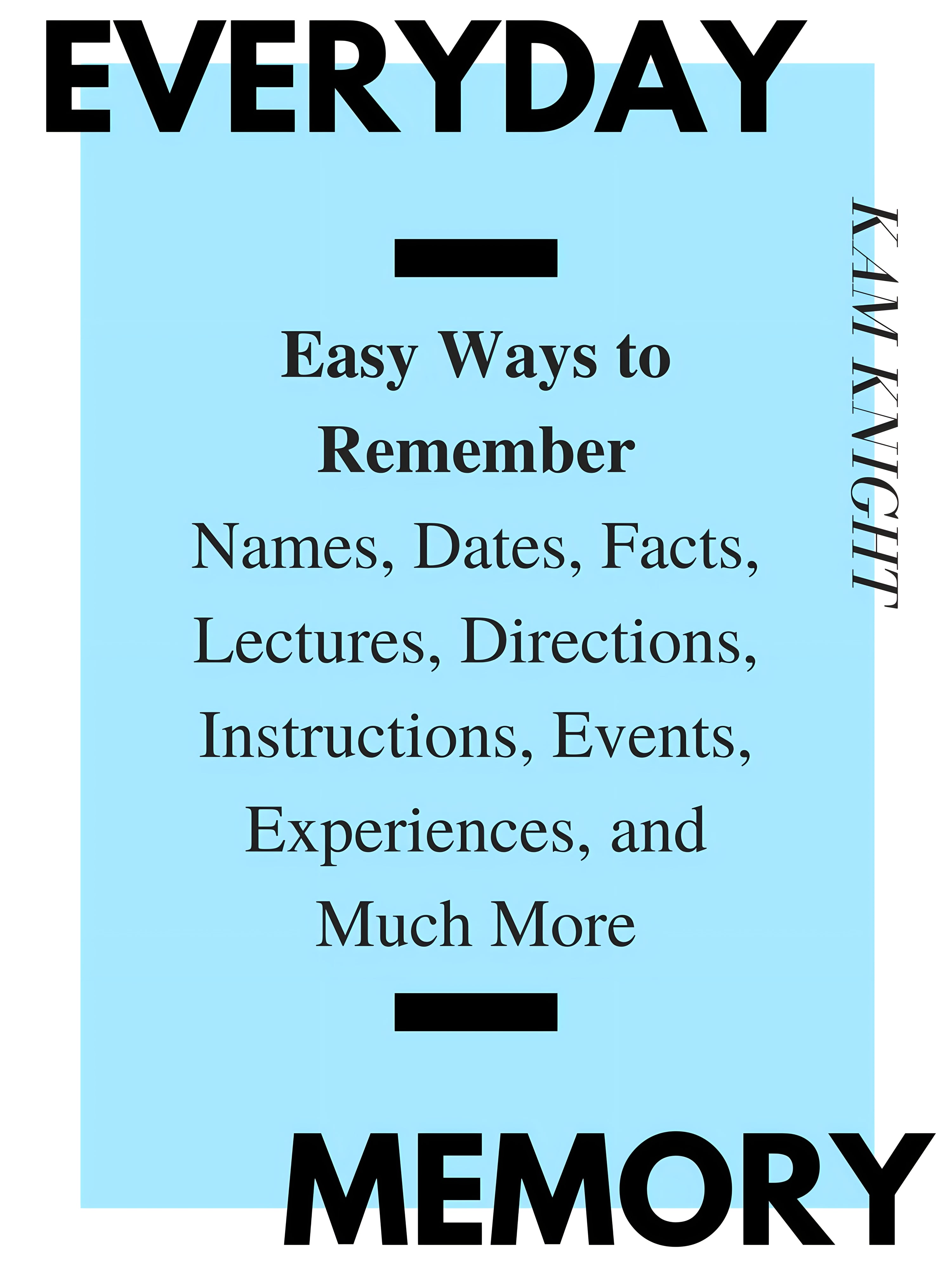 Everyday Memory: Easy Ways to Remember Names, Dates, Facts, Lectures, Directions, Instructions, Events, Experiences, and Much More - eBook